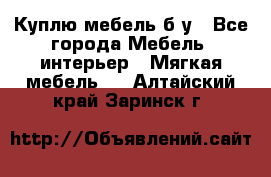 Куплю мебель б/у - Все города Мебель, интерьер » Мягкая мебель   . Алтайский край,Заринск г.